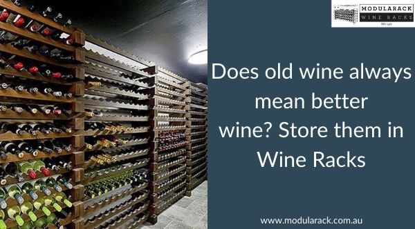 Does Old wine always mean better wine? Store them in Wine Racks