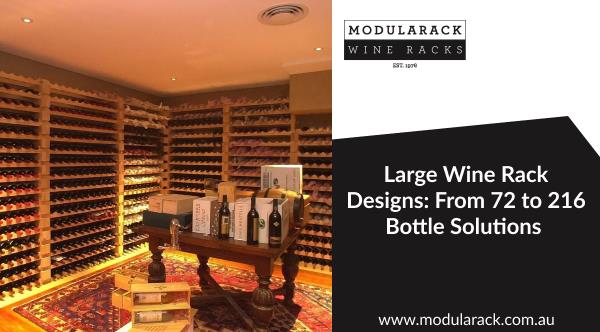 Large Wine Rack Designs: From 72 to 216 Bottle Solutions