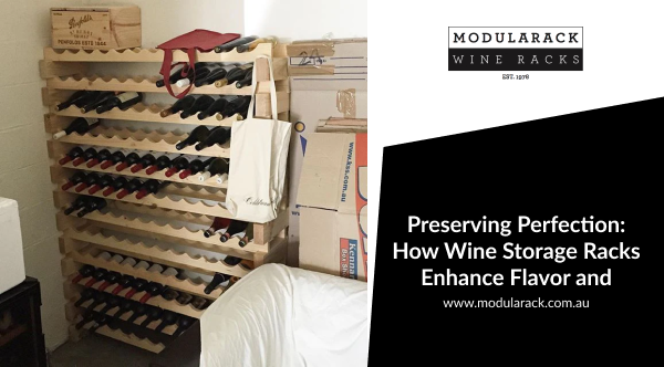 Preserving Perfection: How Wine Storage Racks Enhance Flavor and Aging
