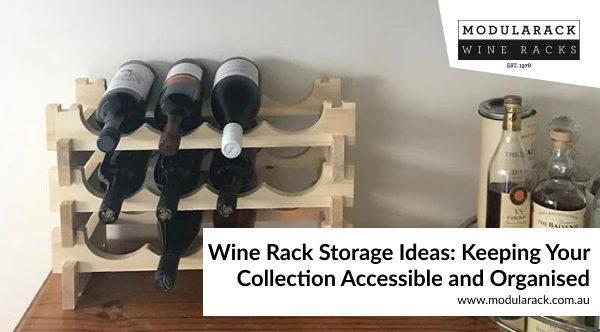 Wine Rack Storage Ideas: Keeping Your Collection Accessible and Organised